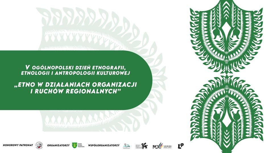 V OGÓLNOPOLSKI DZIEŃ ETNOGRAFII, ETNOLOGII I ANTROPOLOGII KULTUROWEJ ,,ETNO W DZIAŁANIACH ORGANIZACJI I RUCHÓW REGIONALNYCH" HONOROWY PATRONAT ORGANIZATORZY WSPÓLORGANIZATORZY EP