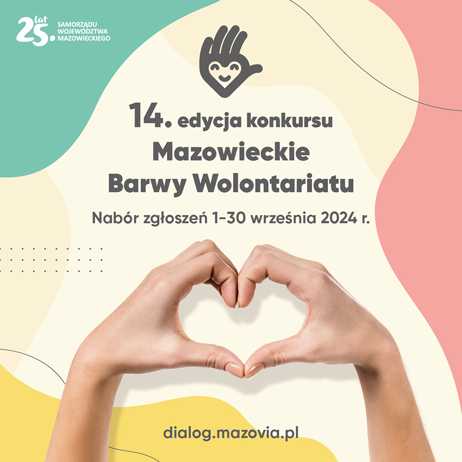 25. lat SAMORZĄDU WOJEWÓDZTWA MAZOWIECKIEGO 14. edycja konkursu Mazowieckie Barwy Wolontariatu Nabór zgłoszeń 1-30 września 2024 r. dialog.mazovia.pl