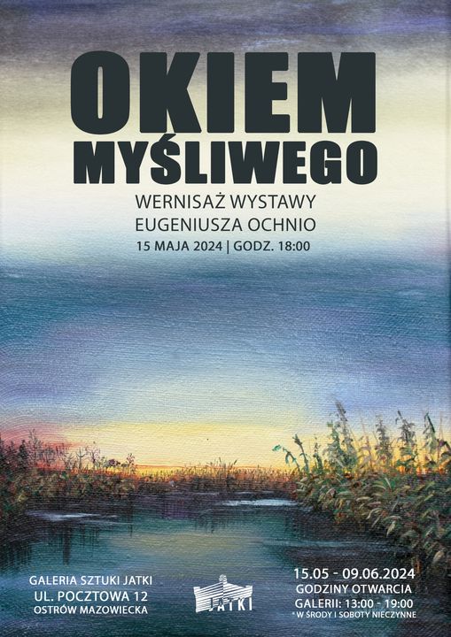 OKIEM MYŚLIWEGO WERNISAŻ WYSTAWY EUGENIUSZA OCHNIO 15 MAJA 2024 | GODZ. 18:00 GALERIA SZTUKI JATKI UL. POCZTOWA 12 OSTRÓW MAZOWIECKA TKI 15.05-09.06.2024 GODZINY OTWARCIA GALERII: 13:00 - 19:00 *W ŚRODY I SOBOTY NIECZYNNE