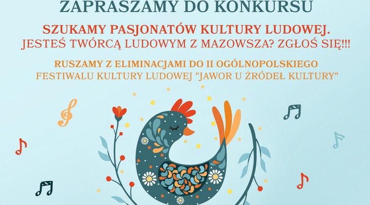 Plakat: SZUKAMY PASJONATÓW KULTURY LUDOWEJ. JESTEŚ TWÓRCĄ LUDOWYM Z MAZOWSZA? ZGŁOŚ SIĘ!!! RUSZAMY Z ELIMINACJAMI DO II OGÓLNOPOLSKIEGO FESTIWALU KULTURY LUDOWEJ "JAWOR U ŹRÓDEŁ KULTURY"