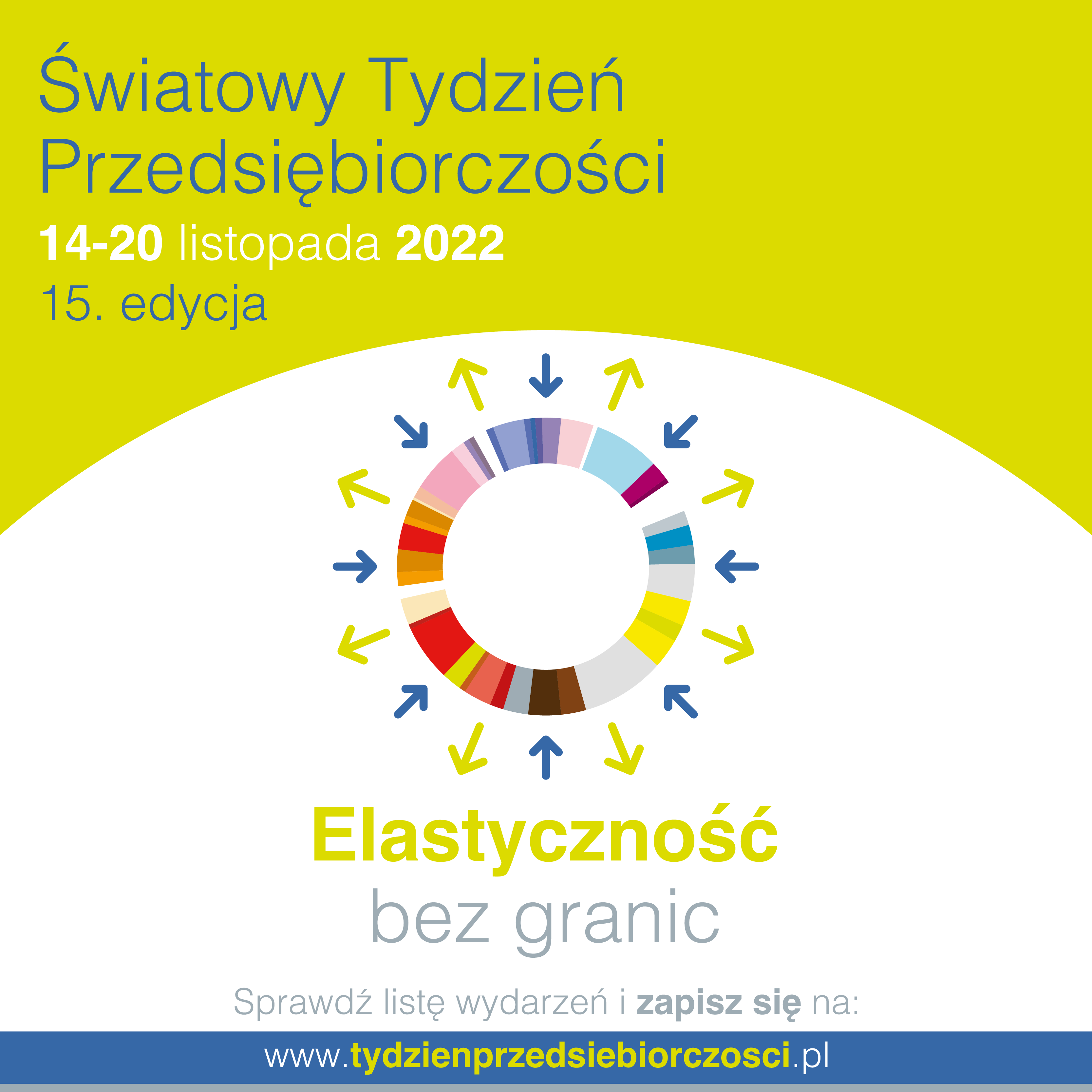 Światowy Tydzień Przedsiębiorczości 14-20 listopada 2022 roku 15 edycja Elastyczność bez granic Sprawdź listę wydarzeń i zapisz się na: www.tydzienprzedsiebiorczosci.pl