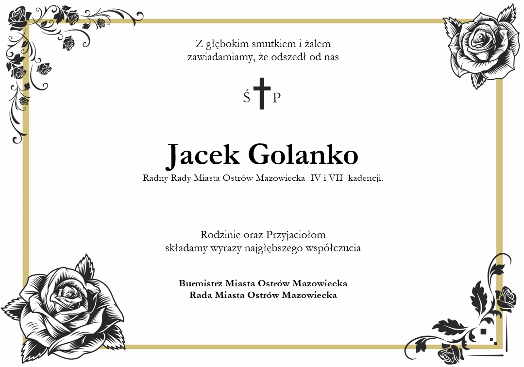 Jacek Golanko Radny Rady Miasta Ostrów Mazowiecka IV i VII kadencji. Rodzinie oraz Przyjaciołom składamy wyrazy najgłębszego współczucia