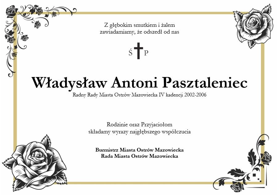 Z głębokim smutkiem i żalem zawiadamiamy, że odszedł od nas Ś. P. Władysław Antonii Pasztaleniec. Radny Rady Miasta IV kadencji 2002-2006. Rodzinie oraz Przyjaciołom składamy wyrazy najgłębszego współczucia. Burmistrz Miasta Ostrów Mazowiecka Rada Miasta Ostrów Mazowiecka
