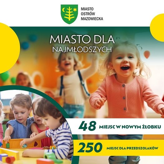 MIASTO OSTRÓW MAZOWIECKA MIASTO DLA NAJMŁODSZYCH 48 MIEJSC W NOWYM ŻŁOBKU 250 MIEJSC DLA PRZEDSZOLAKÓW