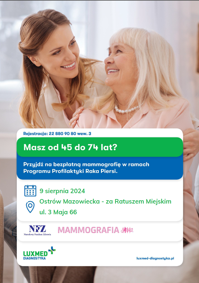 Rejestracja: 22 880 90 80 wew. 3 Masz od 45 do 74 lat? Przyjdź na bezpłatną mammografię w ramach Programu Profilaktyki Raka Piersi. 9 sierpnia 2024 Ostrów Mazowiecka - za Ratuszem Miejskim ul. 3 Maja 66 NFZ Narodowy Fundusz Zdrowia MAMMOGRAFIA LUXMED DIAGNOSTYΚΑ luxmed-diagnostyka.pl