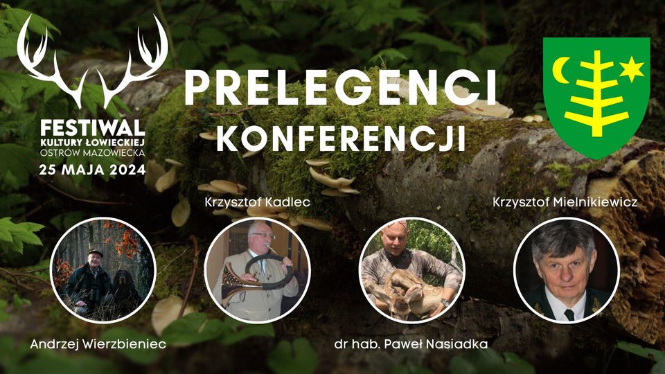 PRELEGENCI KONFERENCJI FESTIWAL KULTURY ŁOWIECKIEJ OSTRÓW MAZOWIECKA 25 MAJA 2024 Krzysztof Mielnikiewicz Krzysztof Kadlec Andrzej Wierzbieniec dr hab. Paweł Nasiadka