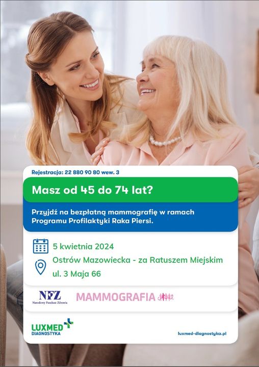 Rejestracja: 22 880 90 80 wew. 3 Masz od 45 do 74 lat? Przyjdź na bezpłatną mammografię w ramach Programu Profilaktyki Raka Piersi. 5 kwietnia 2024 Ostrów Mazowiecka - za Ratuszem Miejskim ul. 3 Maja 66 NEZ MAMMOGRAFIA JN2 LUXMED DIAGNOSTYKA luxmed-diagnostyka.pl