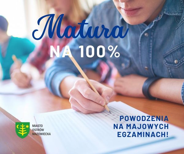 Matura ΝΑ 100% CMIASTO OSTRÓW MAZOWIECKA POWODZENIA NA MAJOWYCH EGZAMINACH!