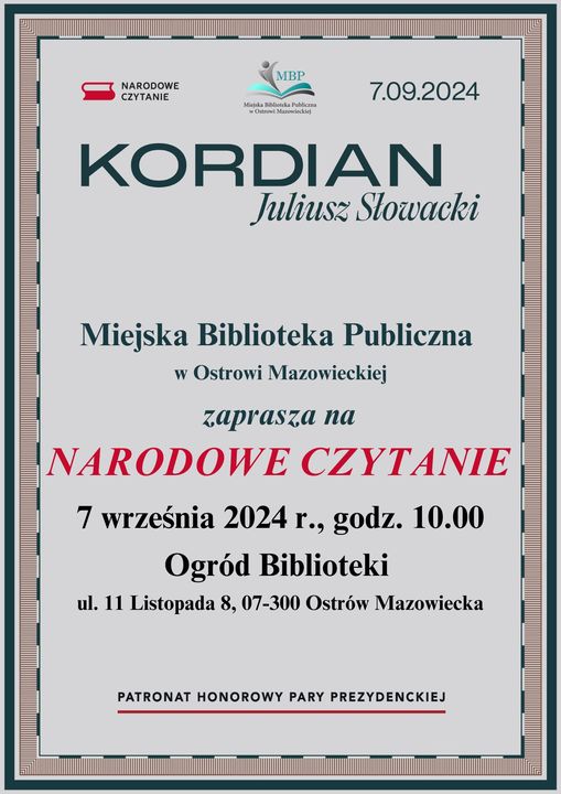 KORDIAN Juliusz Słowacki Miejska Biblioteka Publiczna w Ostrowi Mazowieckiej zaprasza na NARODOWE CZYTANIE 7 września 2024 r., godz. 10.00 Ogród Biblioteki ul. 11 Listopada 8, 07-300 Ostrów Mazowiecka PATRONAT HONOROWY PARY PREZYDENCKIEJ