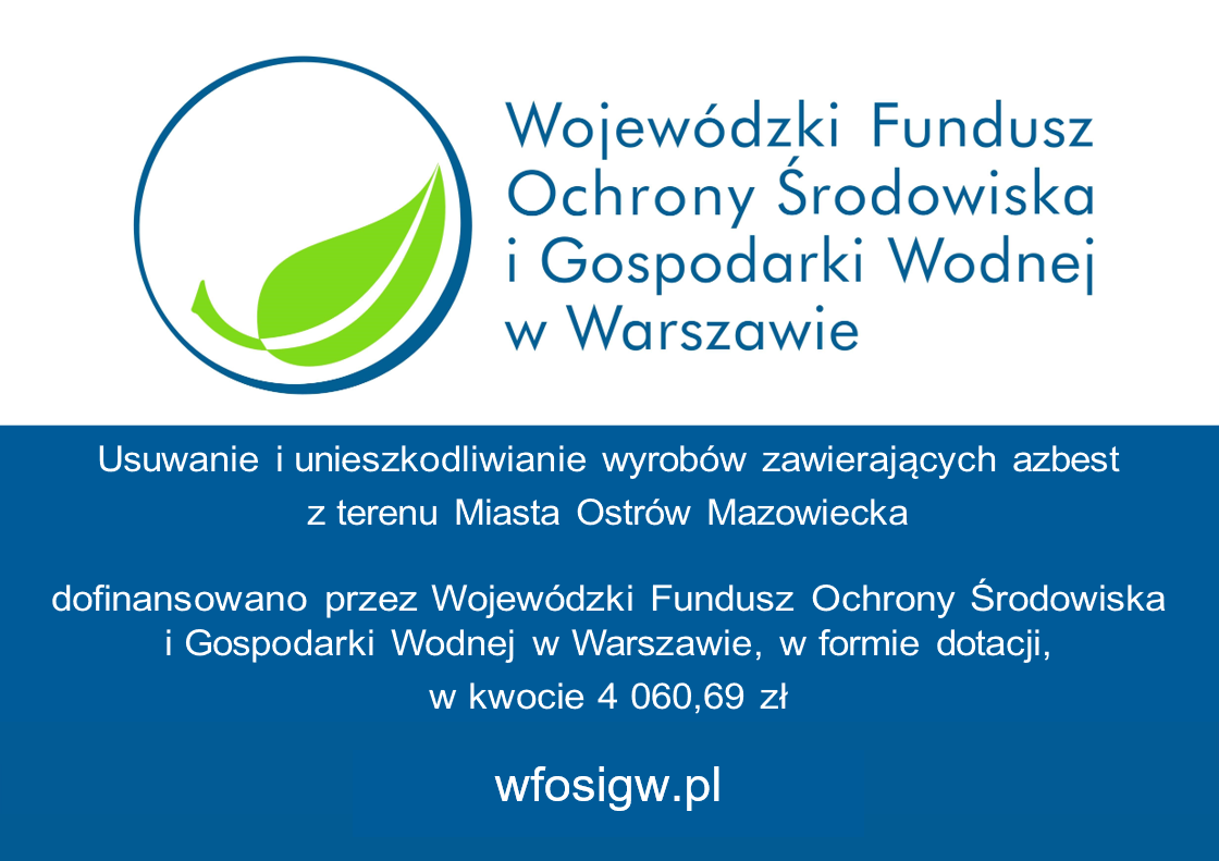 Usuwanie i unieszkodliwianie wyrobów zawierających azbest z terenu Miasta Ostrów Mazowiecka dofinansowano przez Wojewódzki Fundusz Ochrony Środowiska i Gospodarki Wodnej w Warszawie, w formie dotacji, w kwocie 4 060,69 zł wfosigw.pl