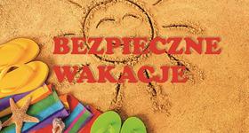 Pamiętajmy o bezpieczeństwie podczas wakacji