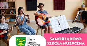 Rozpoczynamy rekrutację do Samorządowej Szkoły Muzycznej I stopnia w Ostrowi Mazowieckiej!