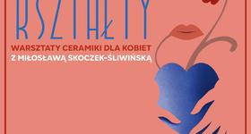 Cykl warsztatów ceramicznych dla kobiet „Kobiece kształty”.